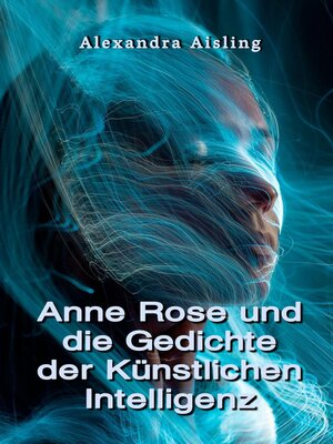 cover image of Anne Rose und die Gedichte der Künstlichen Intelligenz